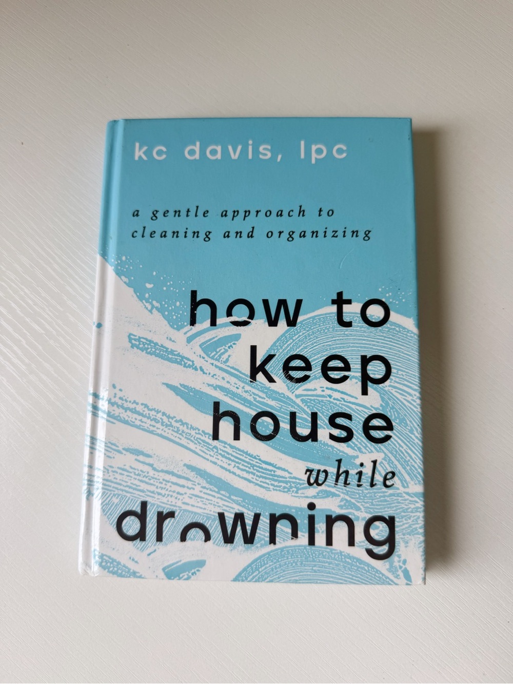How to Keep House While Drowning KC Davis LPC Hardcover Self Help Cleaning GUC